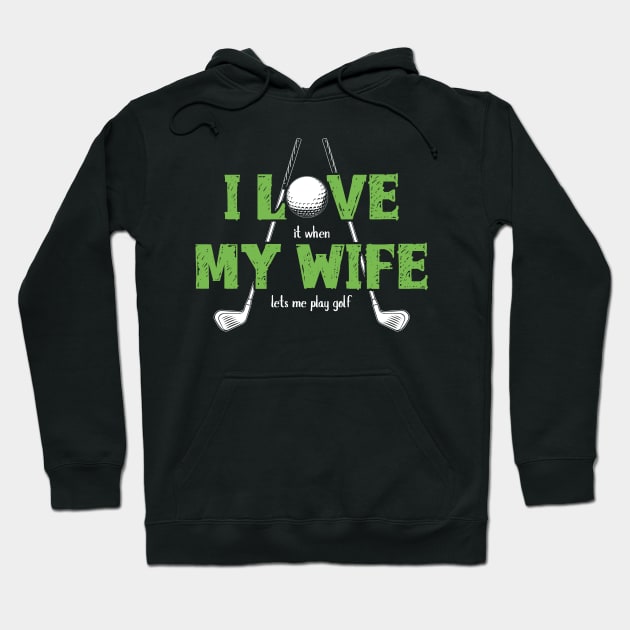 I Love It When My Wife Lets Me Play Golf Hoodie by Streetwear KKS